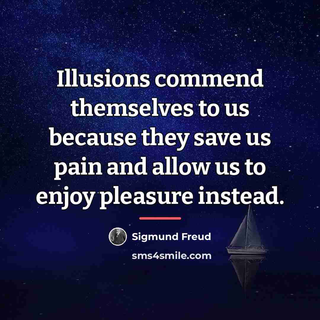 “Illusions commend themselves to us because they save us pain…” quote by Sigmund Freud