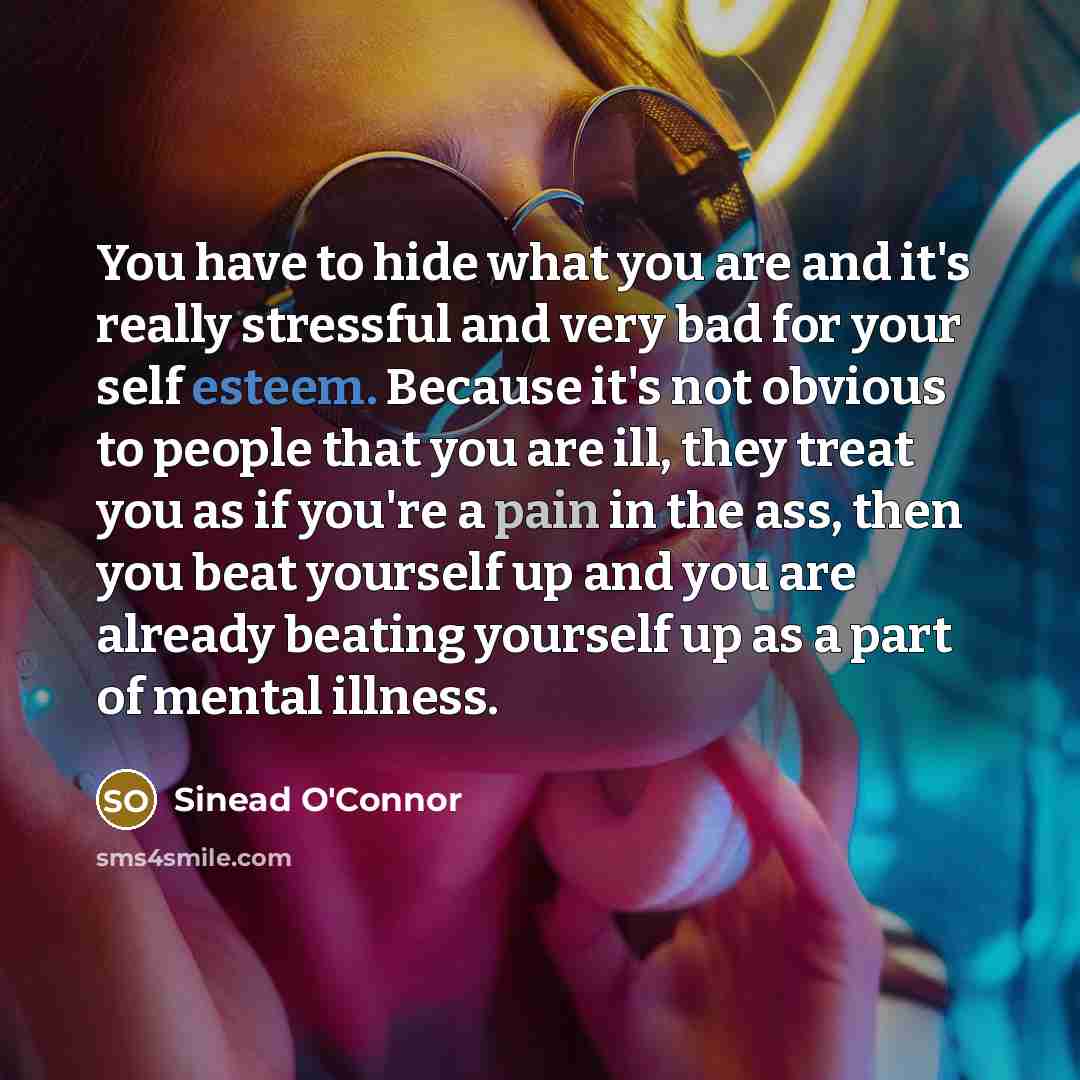 “You have to hide what you are and it's really…” quote by Sinead O'Connor