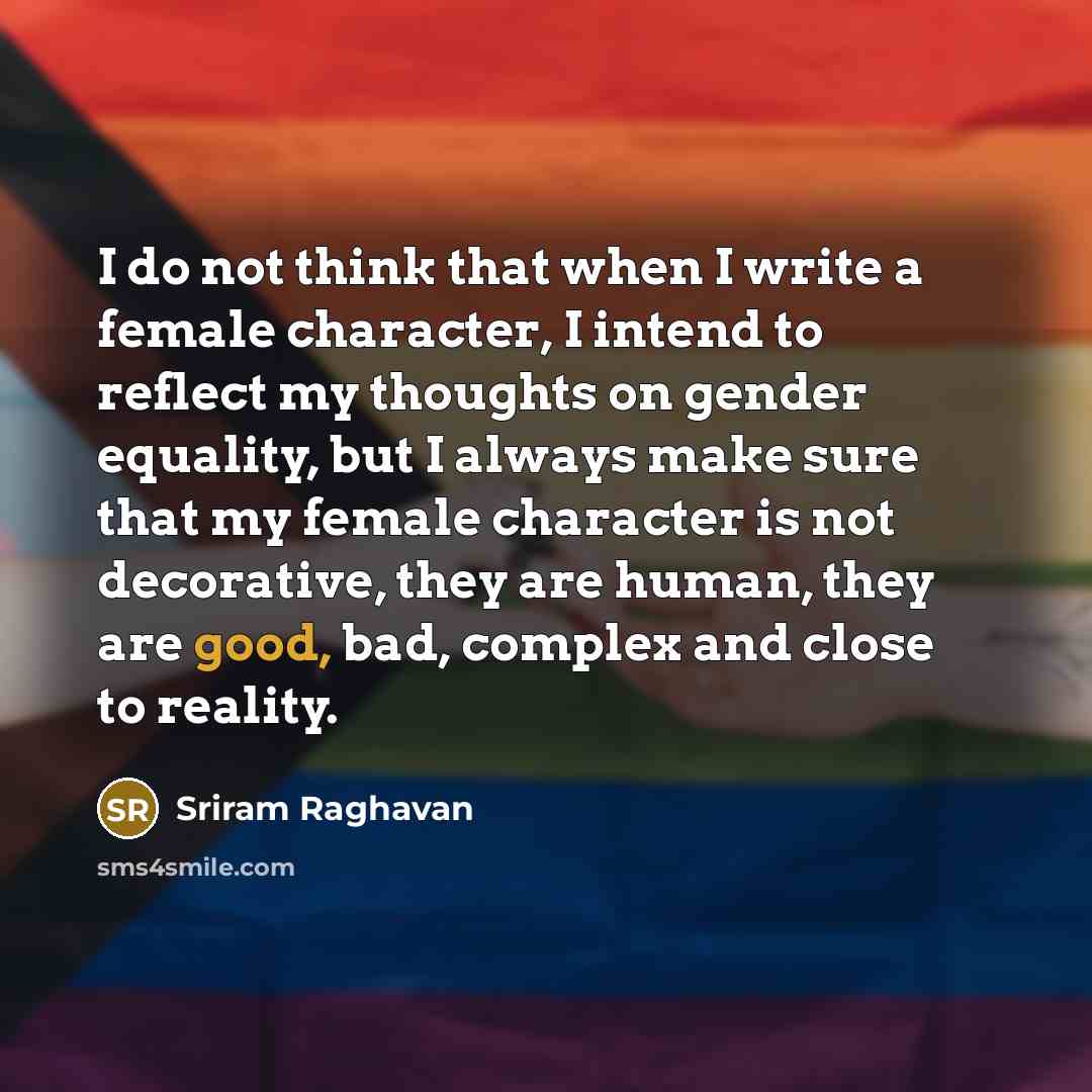 “I do not think that when I write a female…” quote by Sriram Raghavan