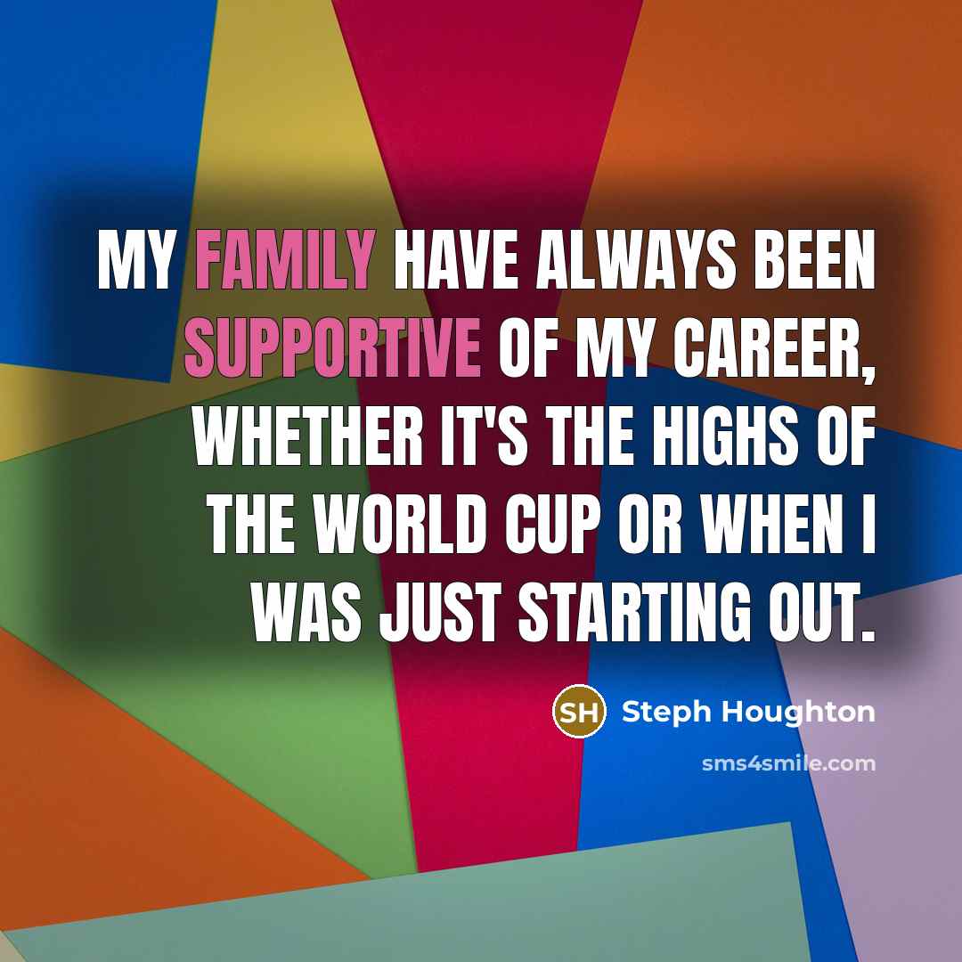 “My family have always been supportive of my career, whether…” quote by Steph Houghton