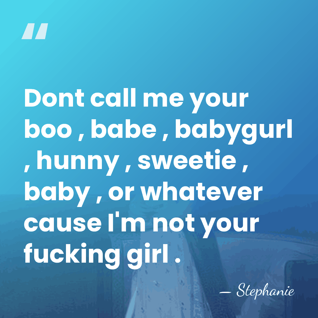 Dont call me your boo , babe , babygurl , hunny ,&hellip; - Stephanie
