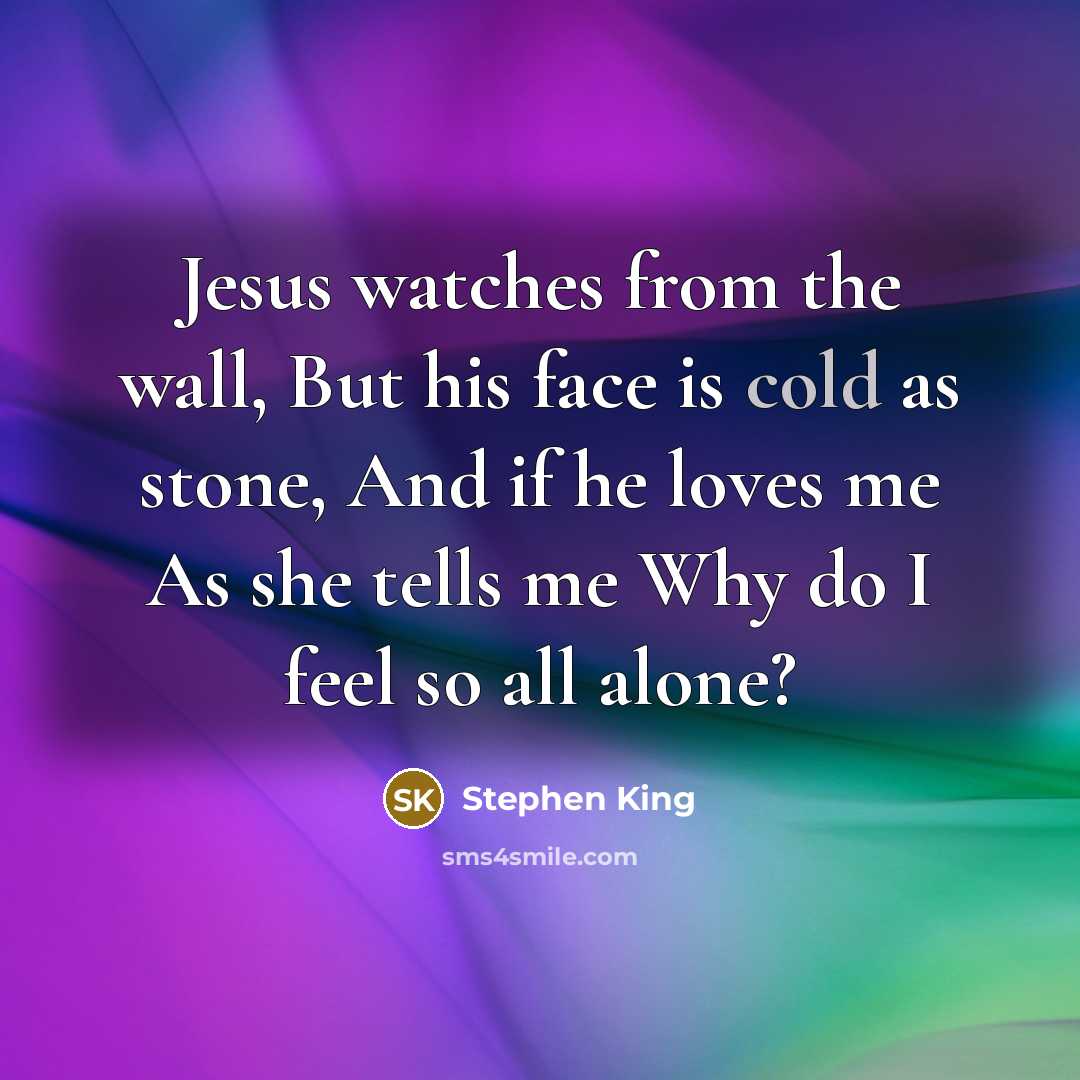 “Jesus watches from the wall, But his face is cold…” quote by Stephen King