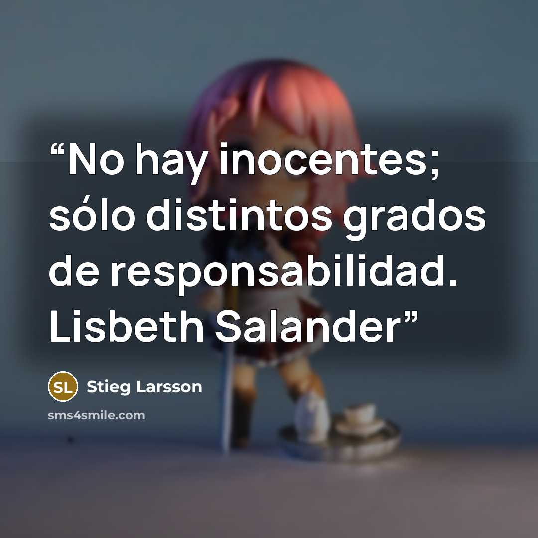 “No hay inocentes; sólo distintos grados de responsabilidad. Lisbeth Salander” quote by Stieg Larsson