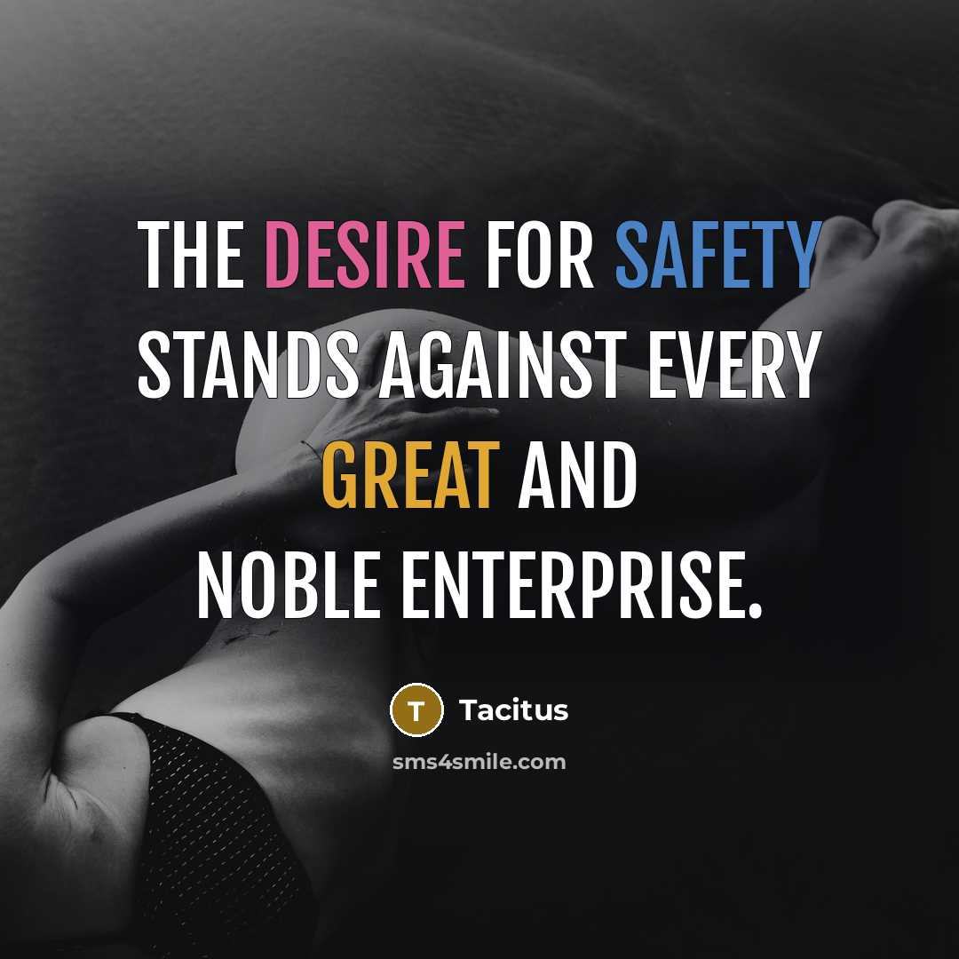 “The desire for safety stands against every great and noble…” quote by Tacitus