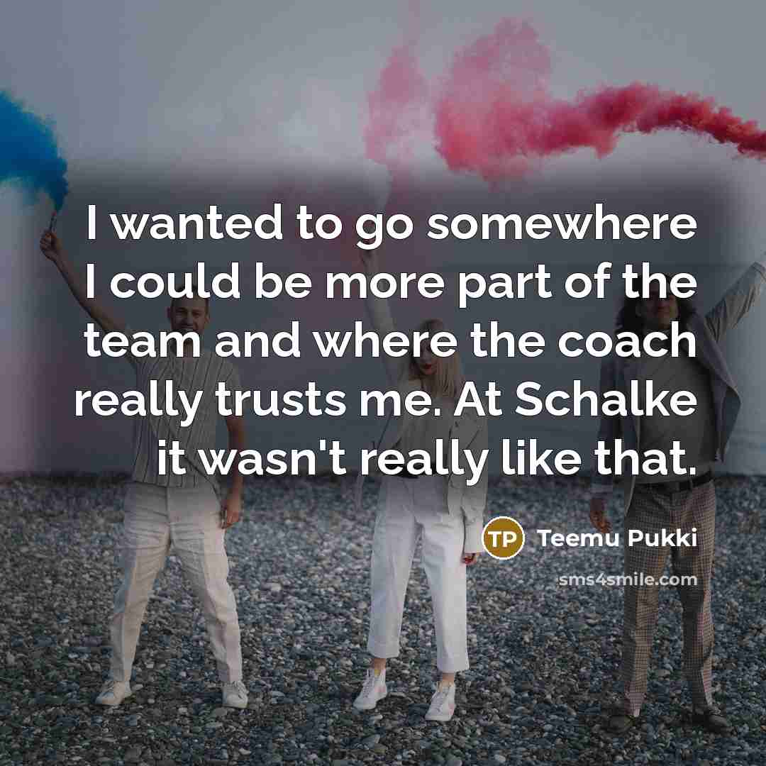 “I wanted to go somewhere I could be more part…” quote by Teemu Pukki