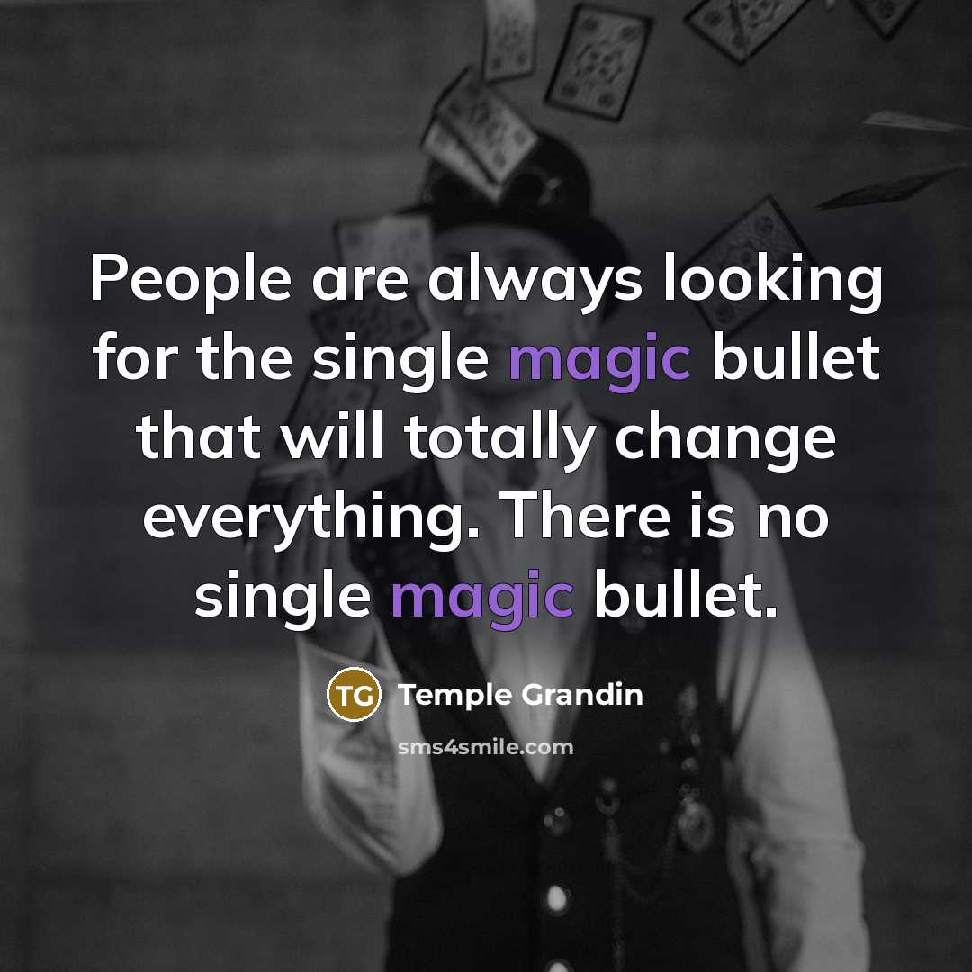 “People are always looking for the single magic bullet that…” quote by Temple Grandin