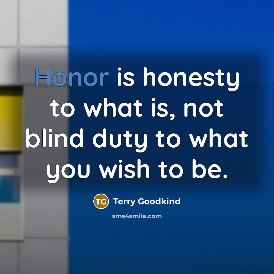 “Honor is honesty to what is, not blind duty to…” quote by Terry Goodkind