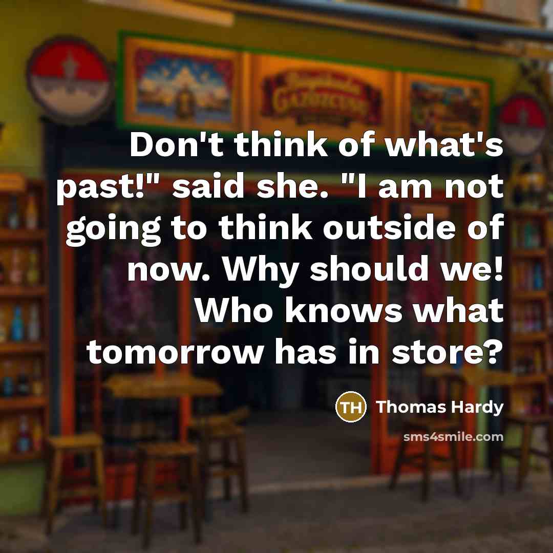 “Don't think of what's past!" said she. "I am not…” quote by Thomas Hardy