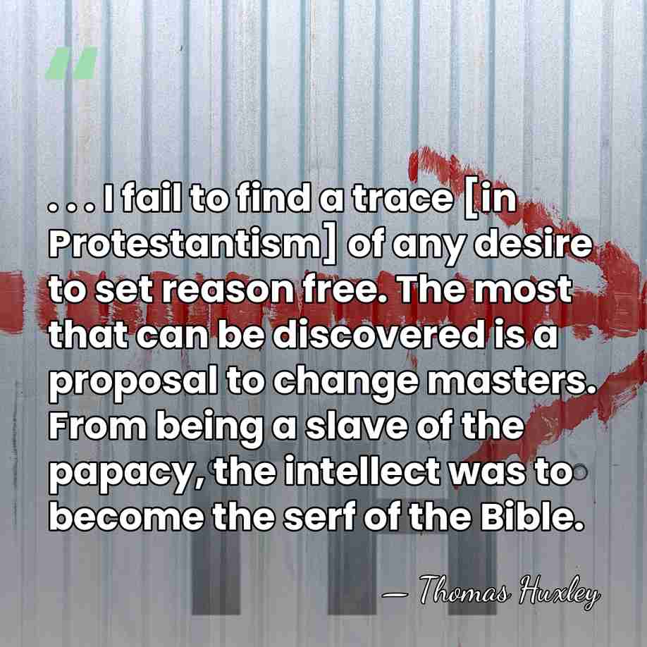 . . . I fail to find a trace [in Protestantism] of&hellip; - Thomas Huxley