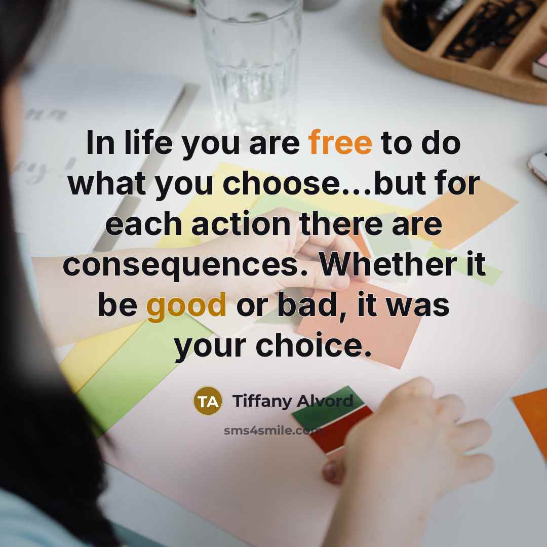 “In life you are free to do what you choose...but…” quote by Tiffany Alvord