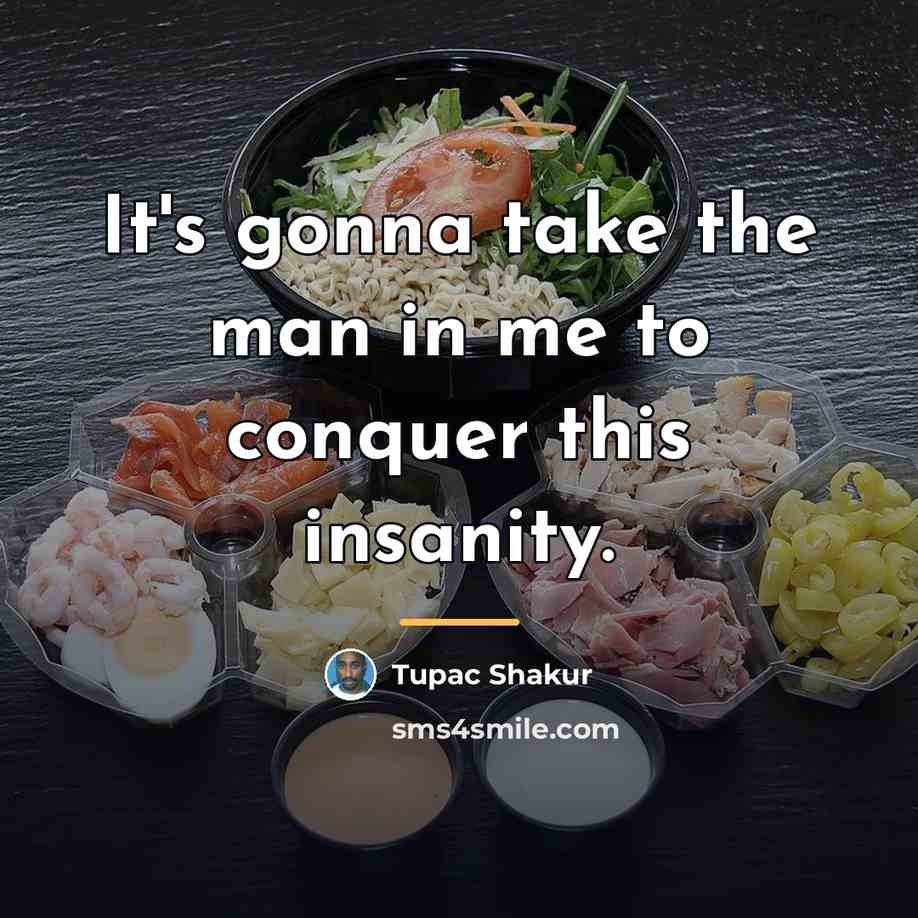 “It's gonna take the man in me to conquer this…” quote by Tupac Shakur