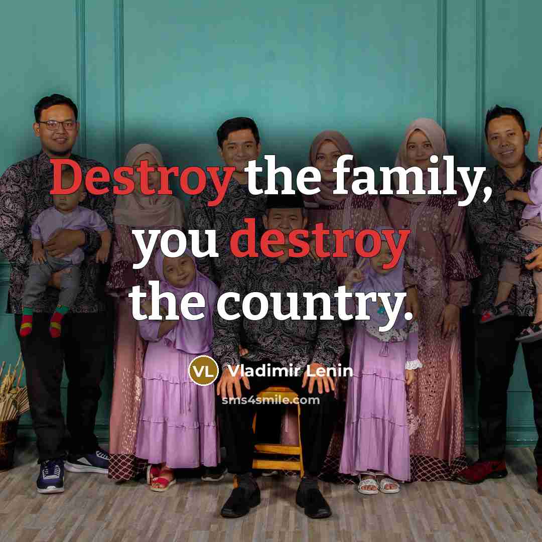 “Destroy the family, you destroy the country.…” quote by Vladimir Lenin