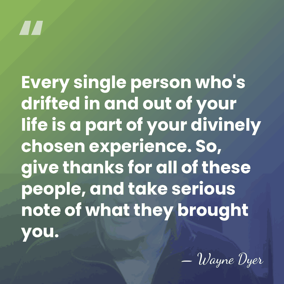 Every single person who's drifted in and out of your life is&hellip; - Wayne Dyer