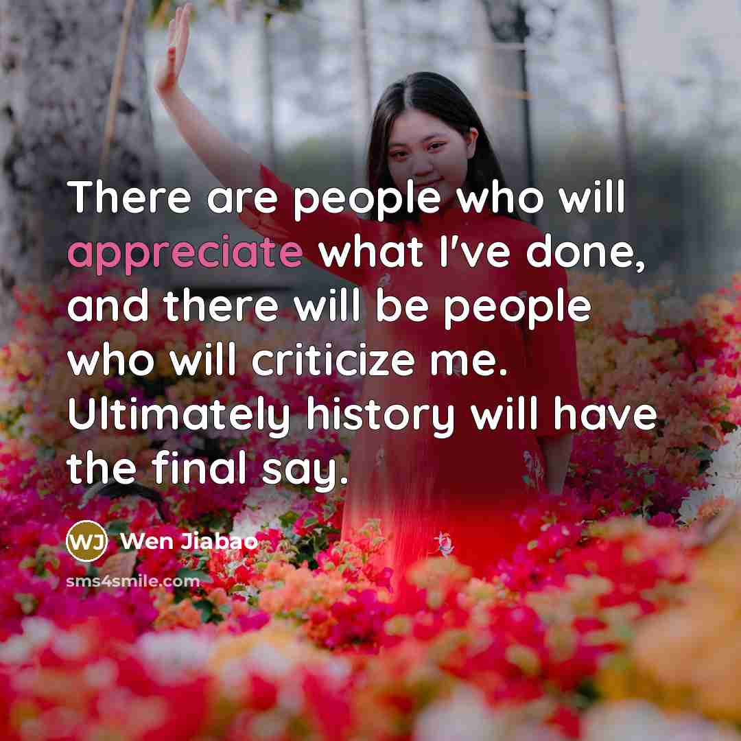 “There are people who will appreciate what I've done, and…” quote by Wen Jiabao