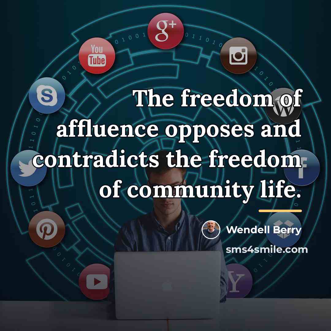 “The freedom of affluence opposes and contradicts the freedom of…” quote by Wendell Berry