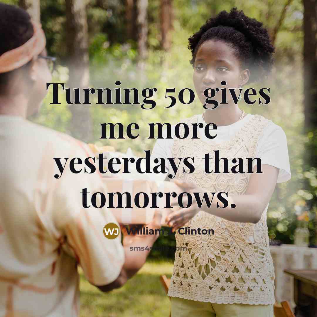 “Turning 50 gives me more yesterdays than tomorrows.…” quote by William J. Clinton