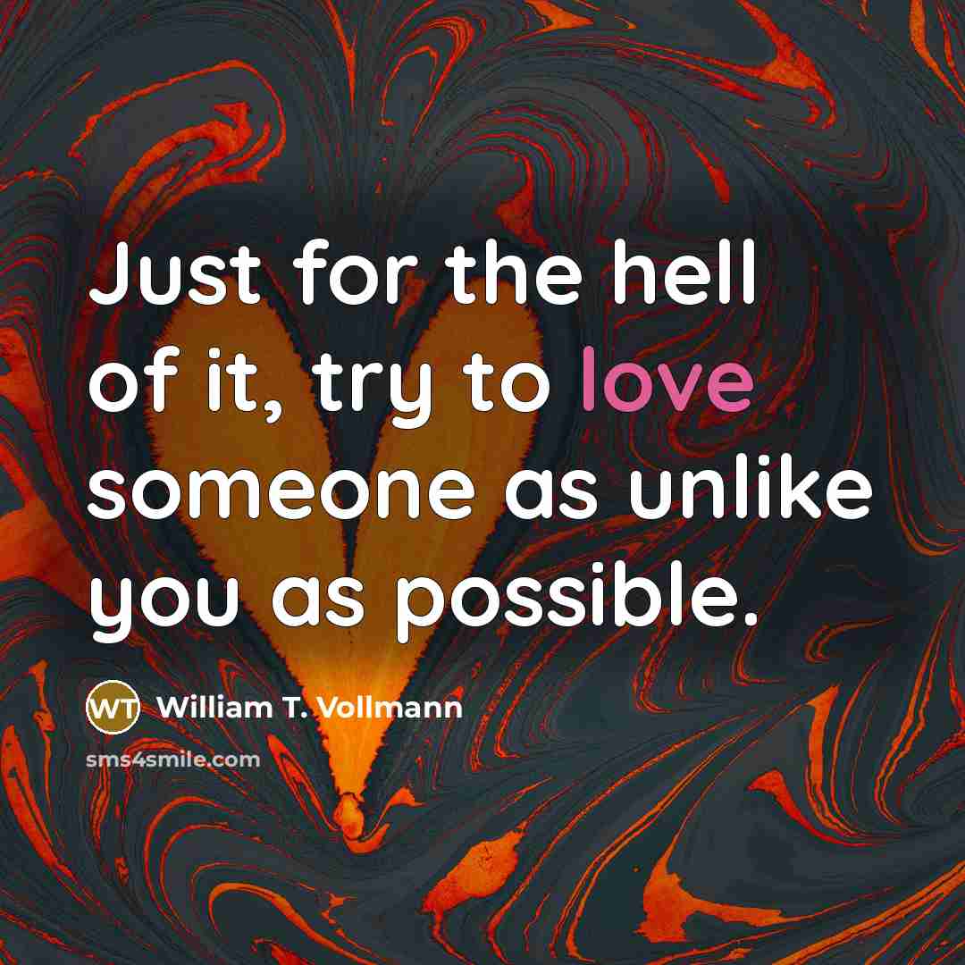 “Just for the hell of it, try to love someone…” quote by William T. Vollmann