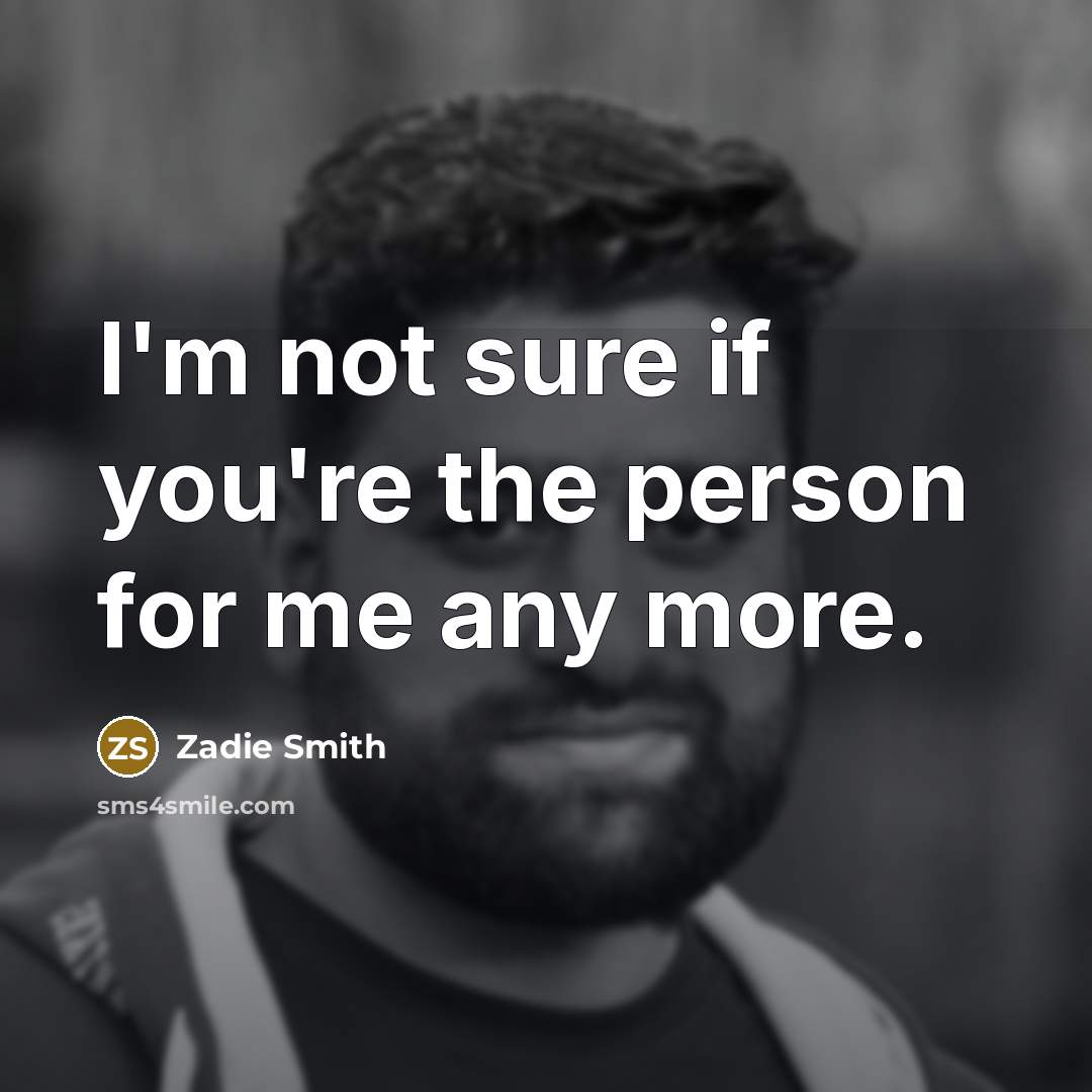 “I'm not sure if you're the person for me any…” quote by Zadie Smith