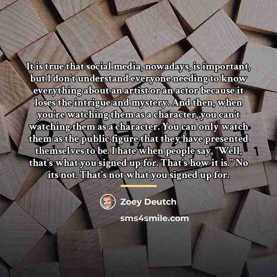 “It is true that social media, nowadays, is important, but…” quote by Zoey Deutch