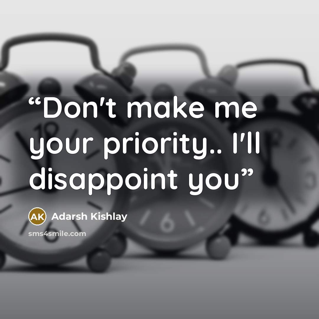 “Don't make me your priority.. I'll disappoint you” quote by Adarsh Kishlay