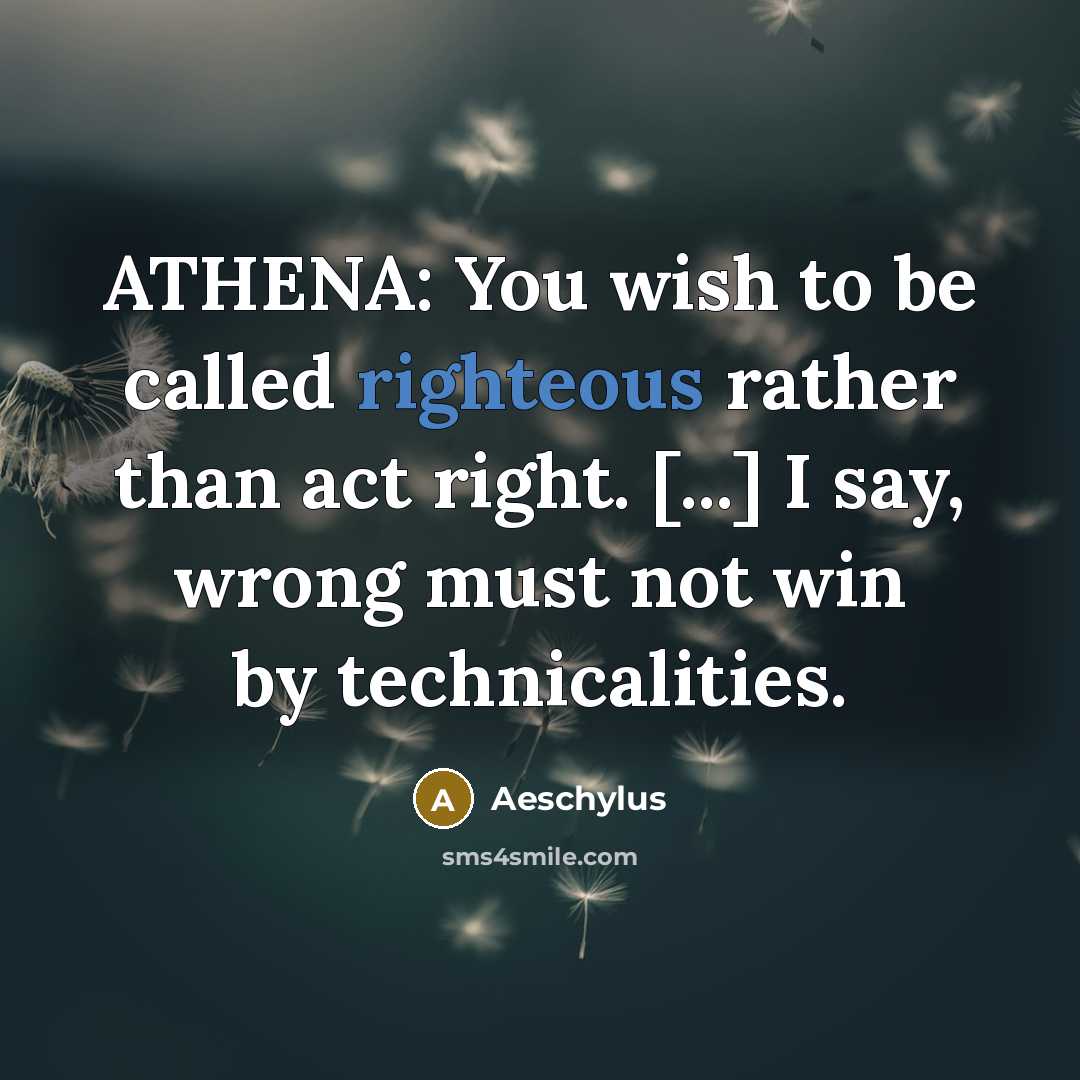 “ATHENA: You wish to be called righteous rather than act…” quote by Aeschylus