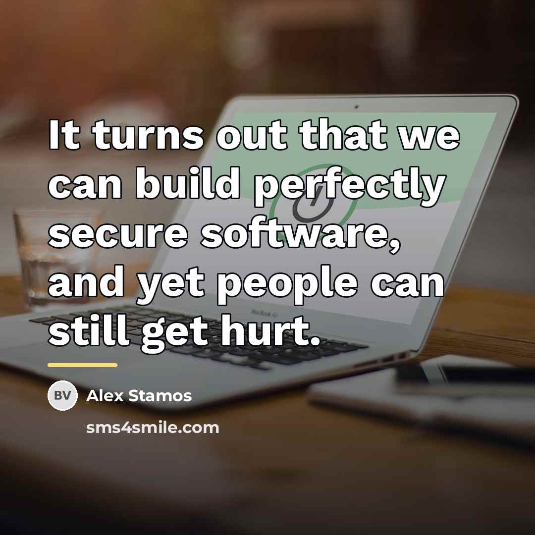 “It turns out that we can build perfectly secure software,…” quote by Alex Stamos