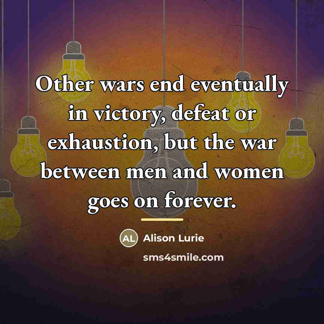 “Other wars end eventually in victory, defeat or exhaustion, but…” quote by Alison Lurie