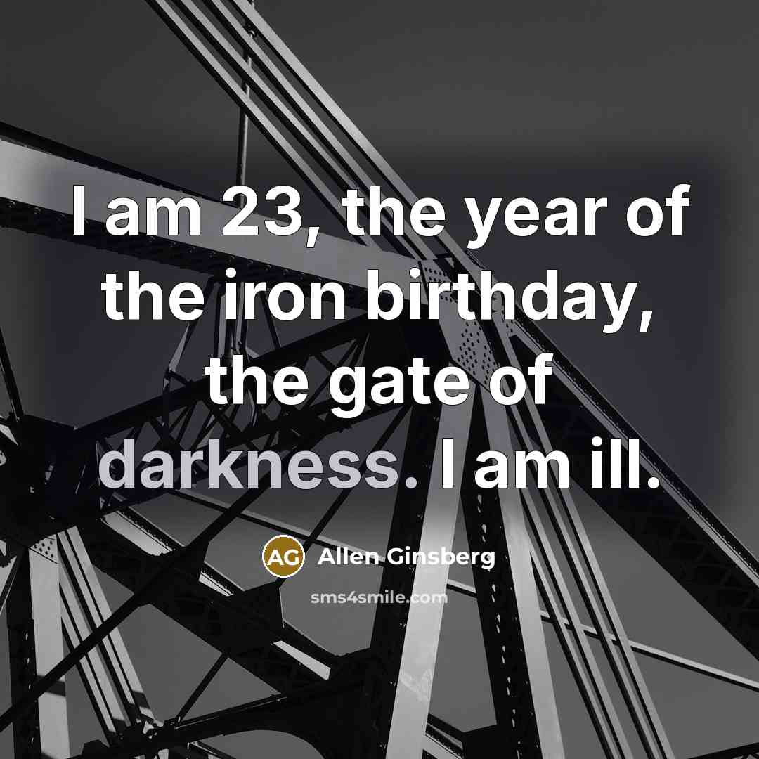 “I am 23, the year of the iron birthday, the…” quote by Allen Ginsberg