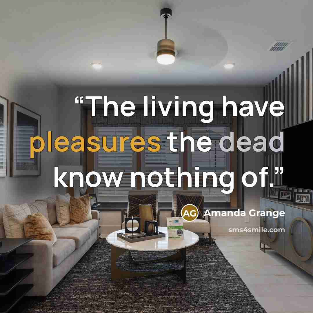 “The living have pleasures the dead know nothing of.” quote by Amanda Grange