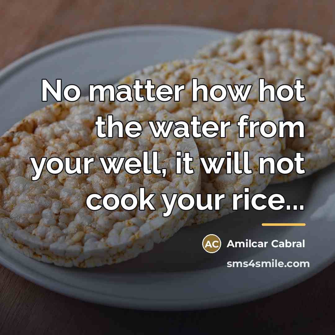 “No matter how hot the water from your well, it…” quote by Amilcar Cabral