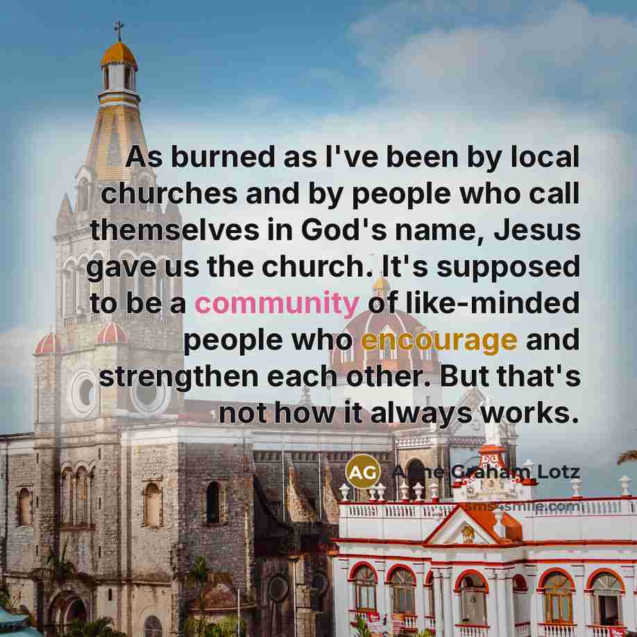 “As burned as I've been by local churches and by…” quote by Anne Graham Lotz