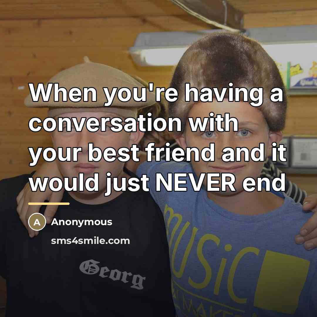 “When you're having a conversation with your best friend and…” quote by Anonymous