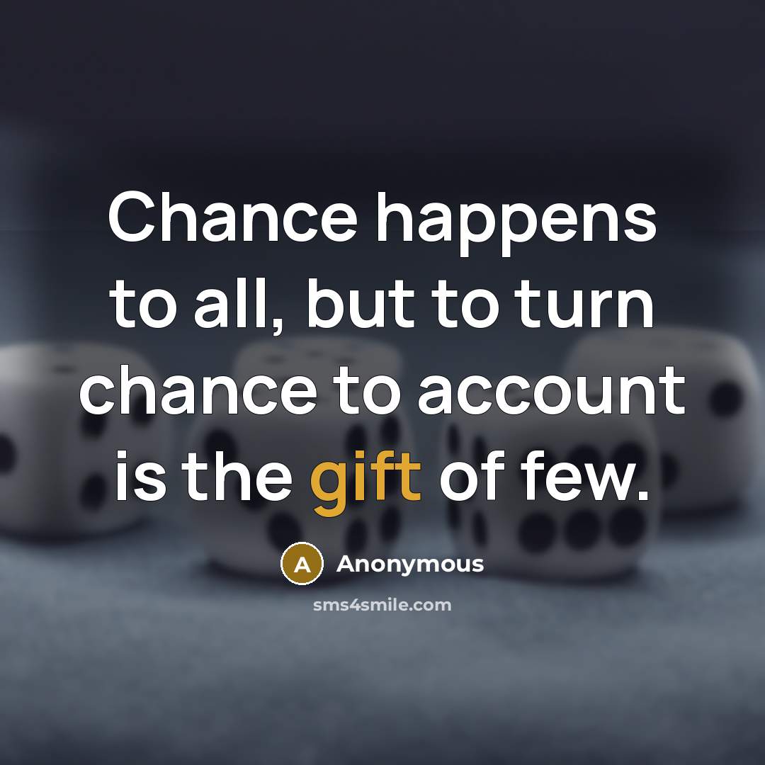 “Chance happens to all, but to turn chance to account…” quote by Anonymous