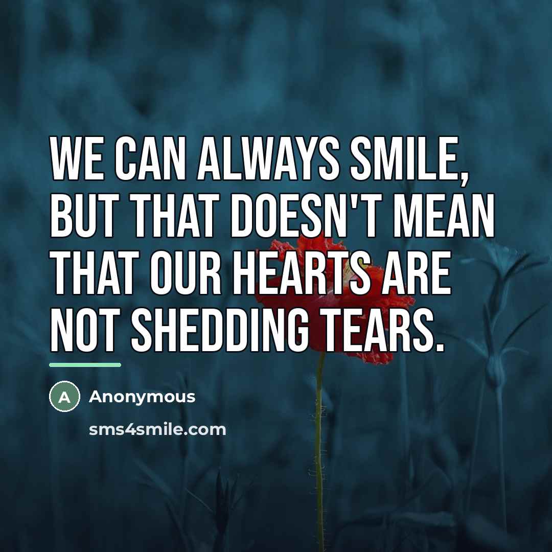 “We can always smile, but that doesn't mean that our…” quote by Anonymous