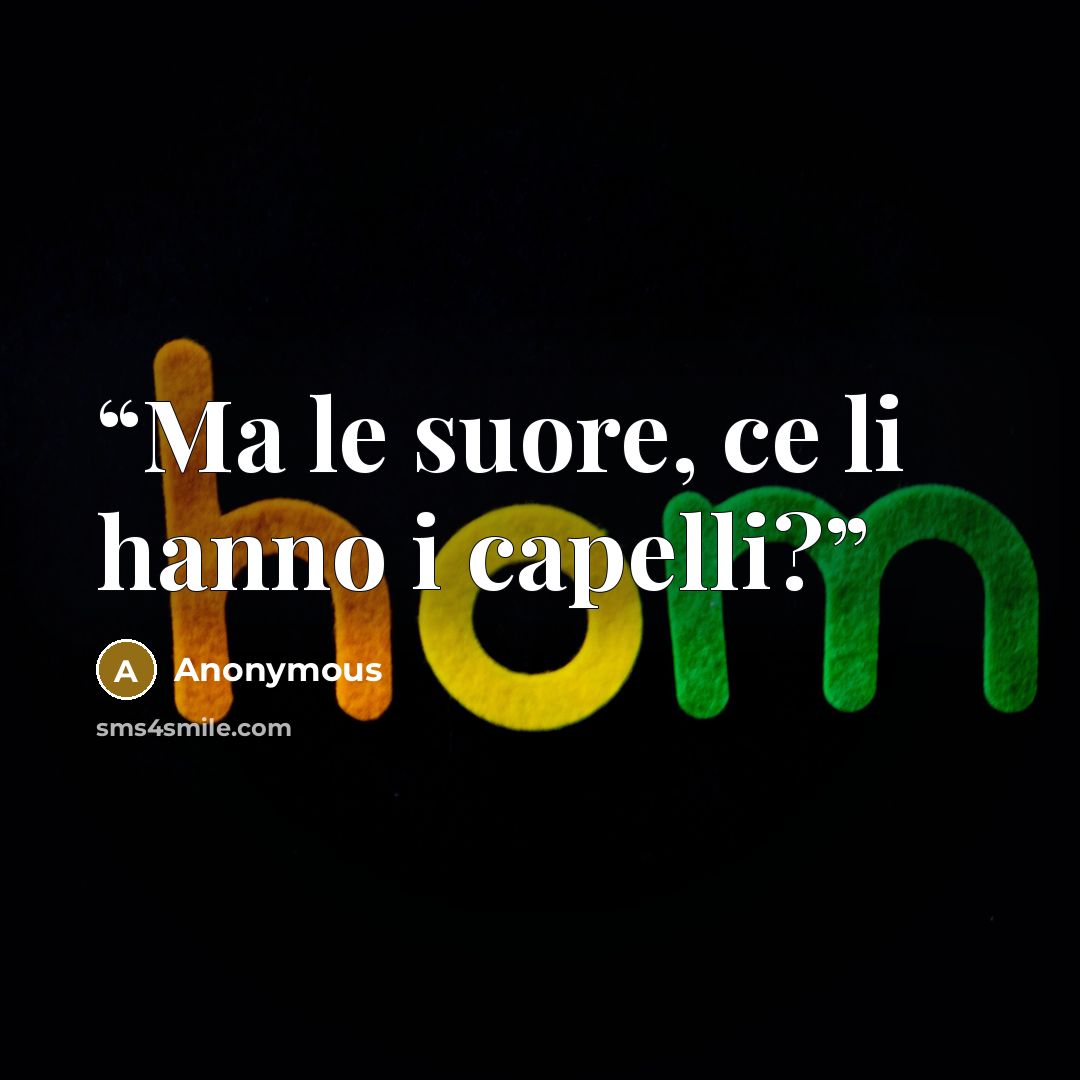 “Ma le suore, ce li hanno i capelli?” quote by Anonymous
