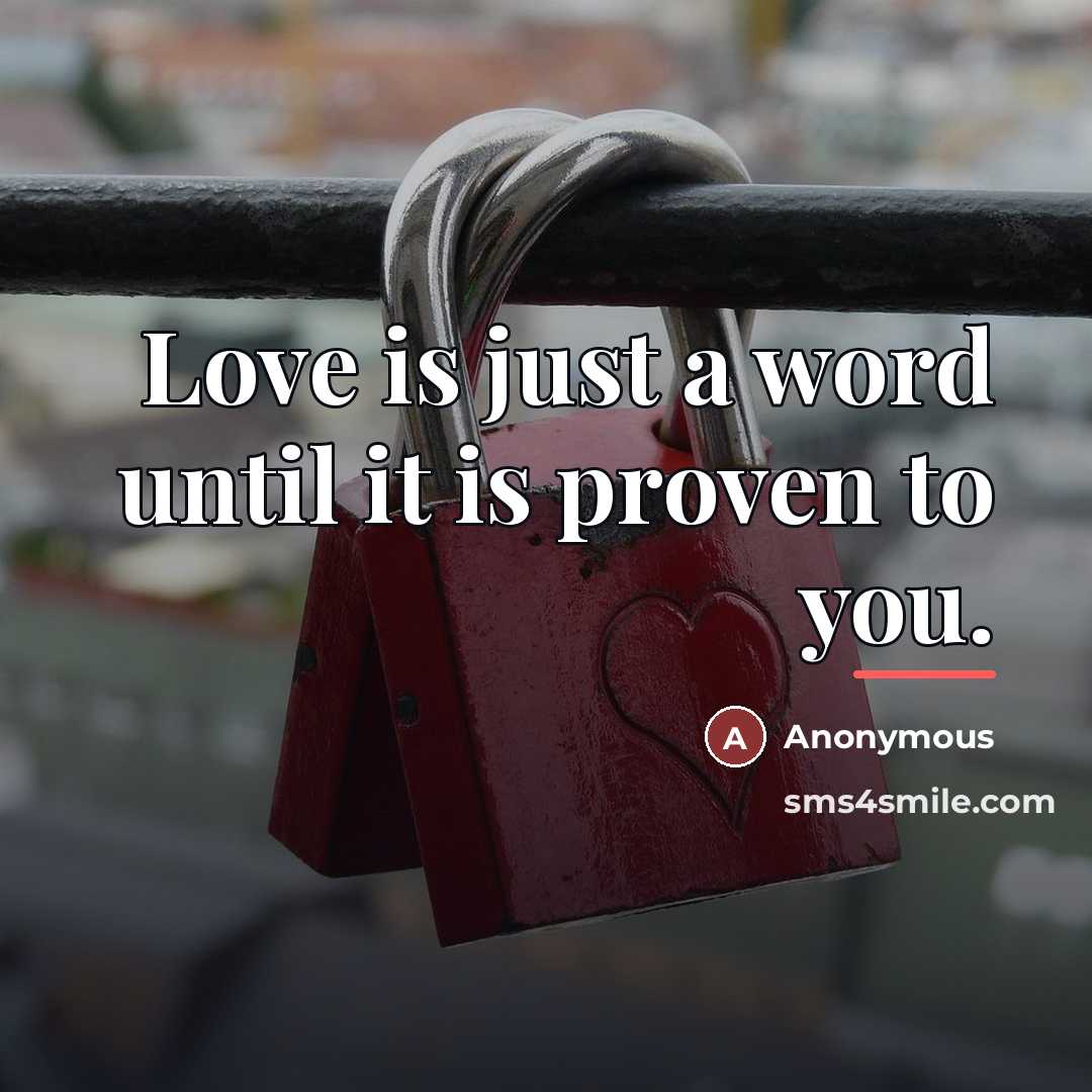 “Love is just a word until it is proven to…” quote by Anonymous