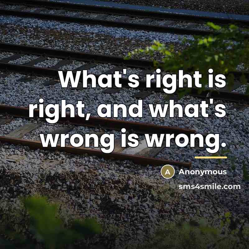 “What's right is right, and what's wrong is wrong.…” quote by Anonymous