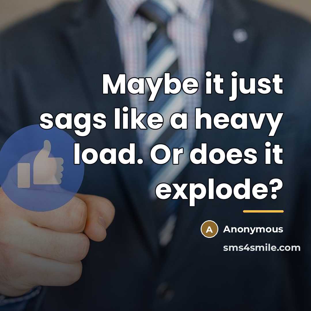 “Maybe it just sags like a heavy load. Or does…” quote by Anonymous