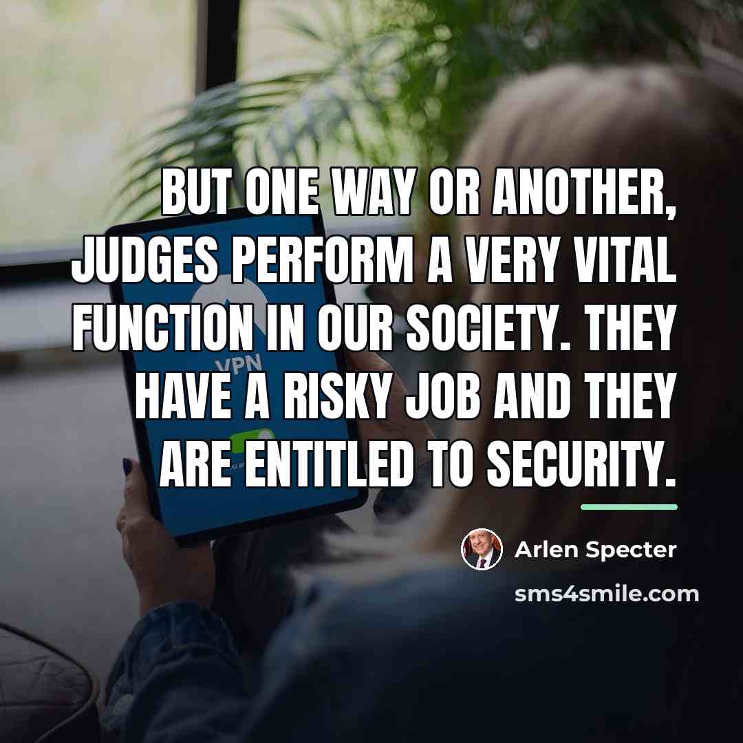 “But one way or another, judges perform a very vital…” quote by Arlen Specter