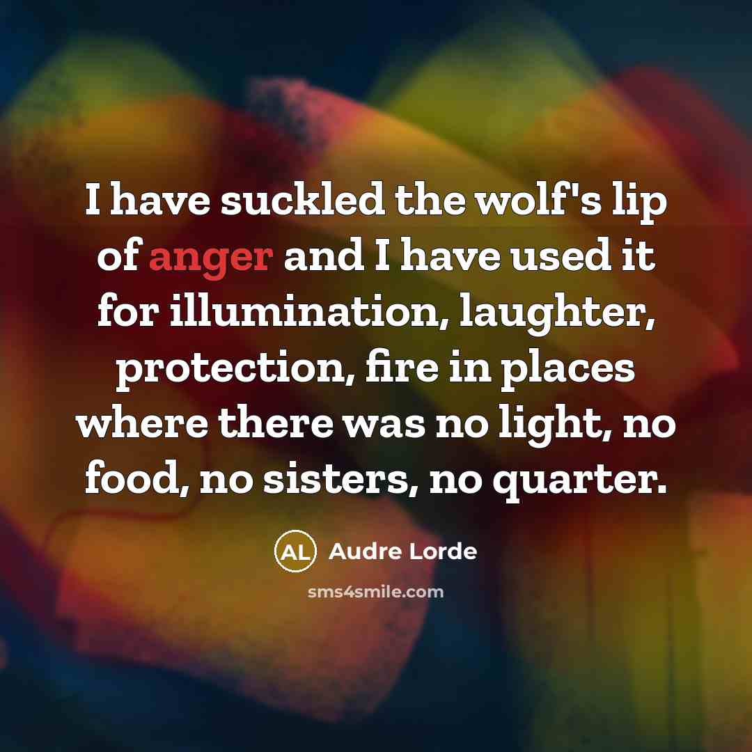 “I have suckled the wolf's lip of anger and I…” quote by Audre Lorde