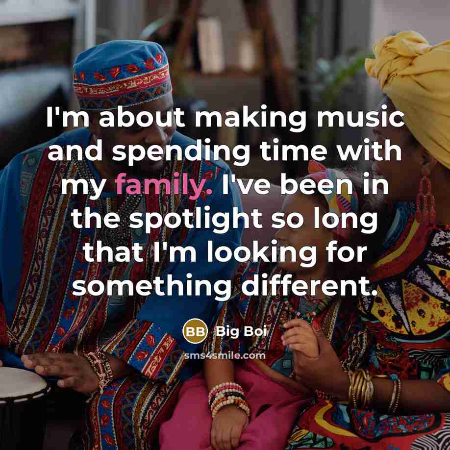 “I'm about making music and spending time with my family.…” quote by Big Boi