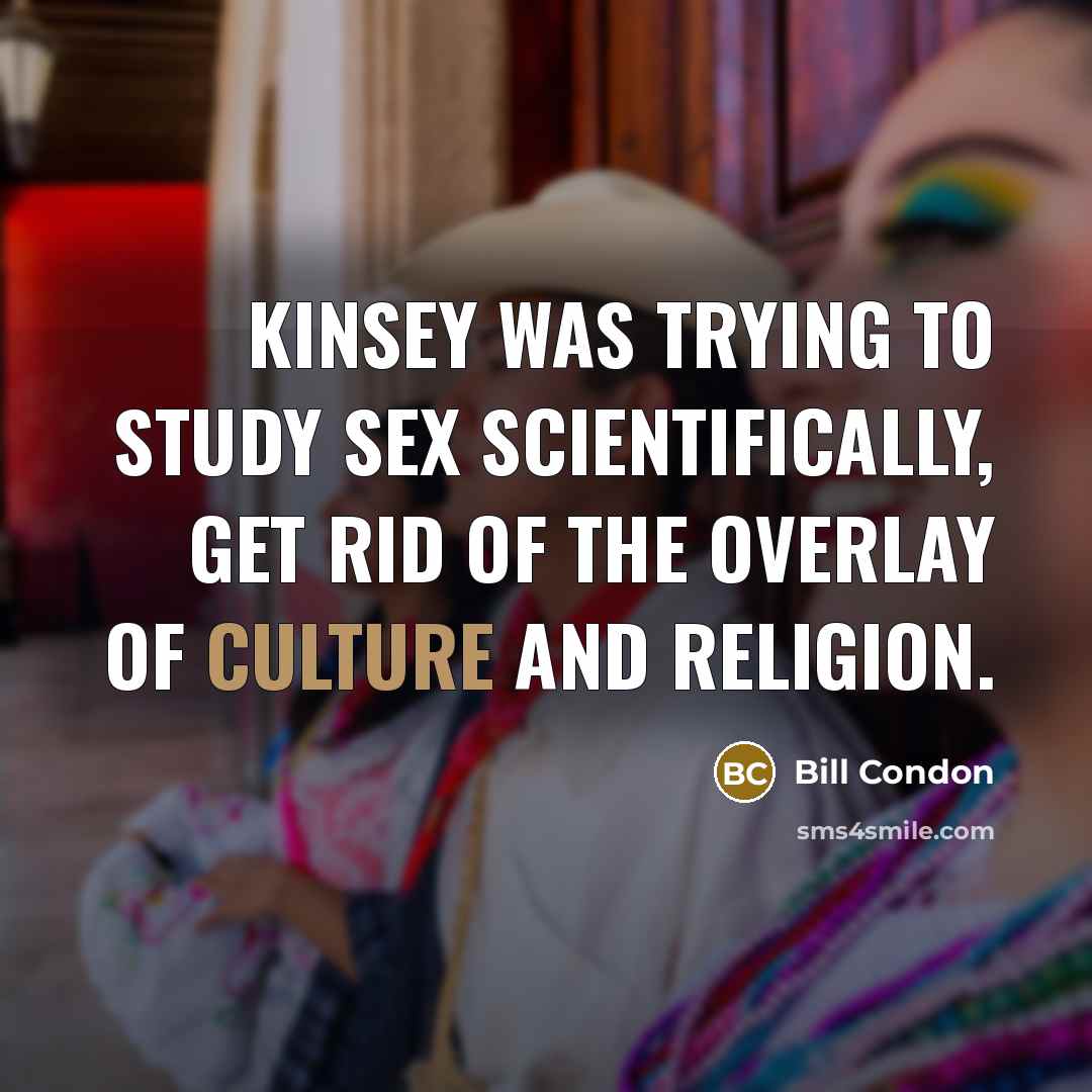 “Kinsey was trying to study sex scientifically, get rid of…” quote by Bill Condon