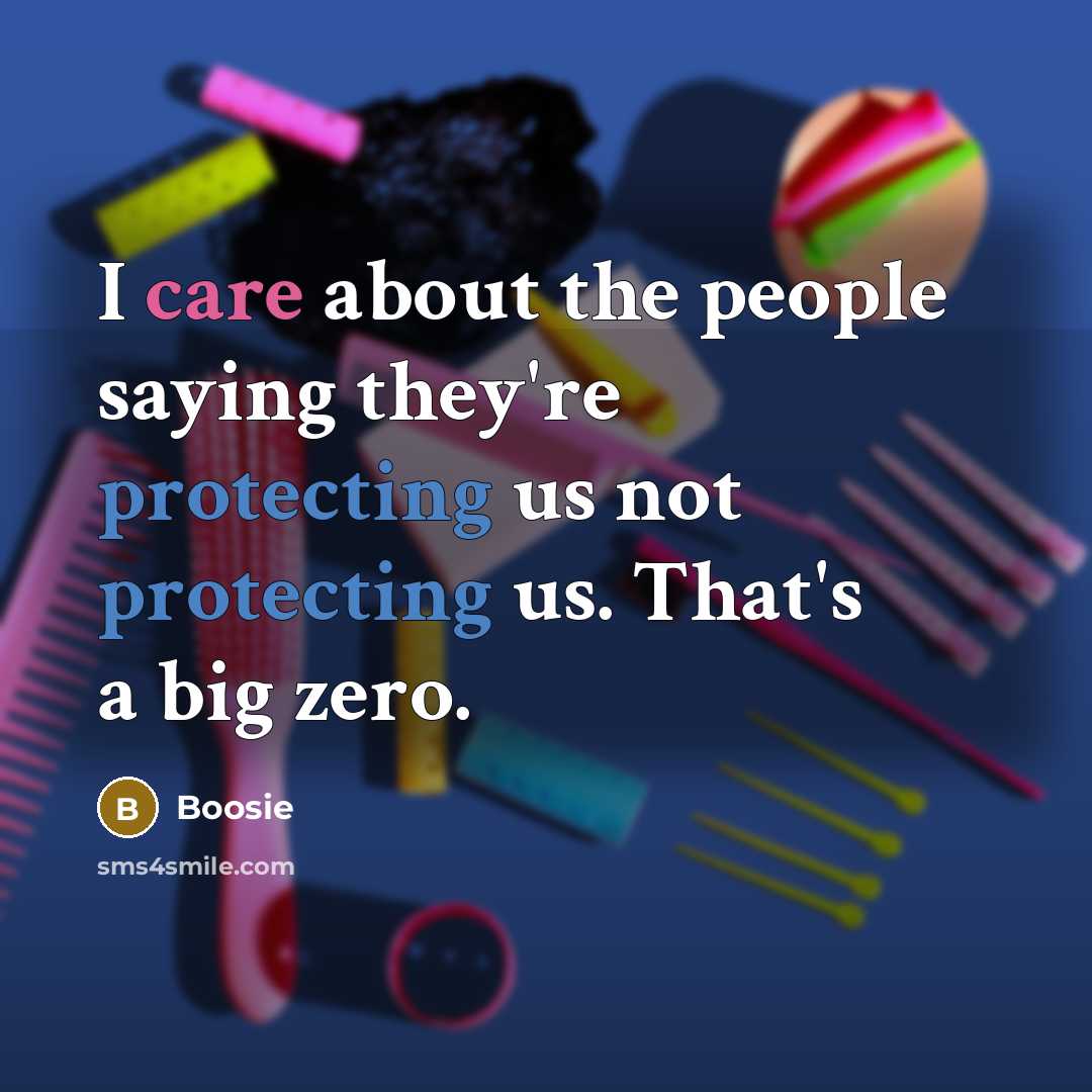“I care about the people saying they're protecting us not…” quote by Boosie