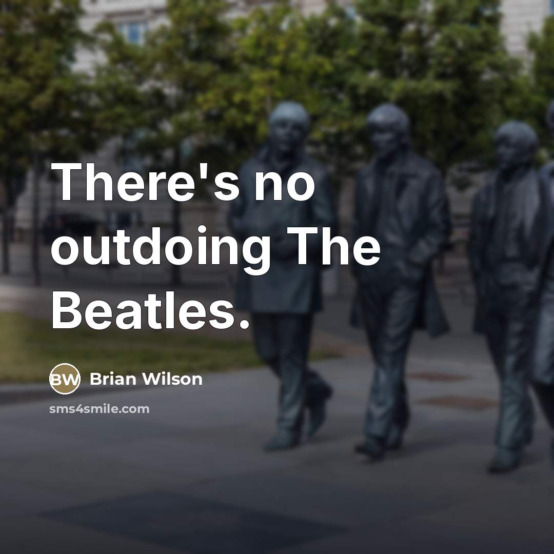 “There's no outdoing The Beatles.…” quote by Brian Wilson