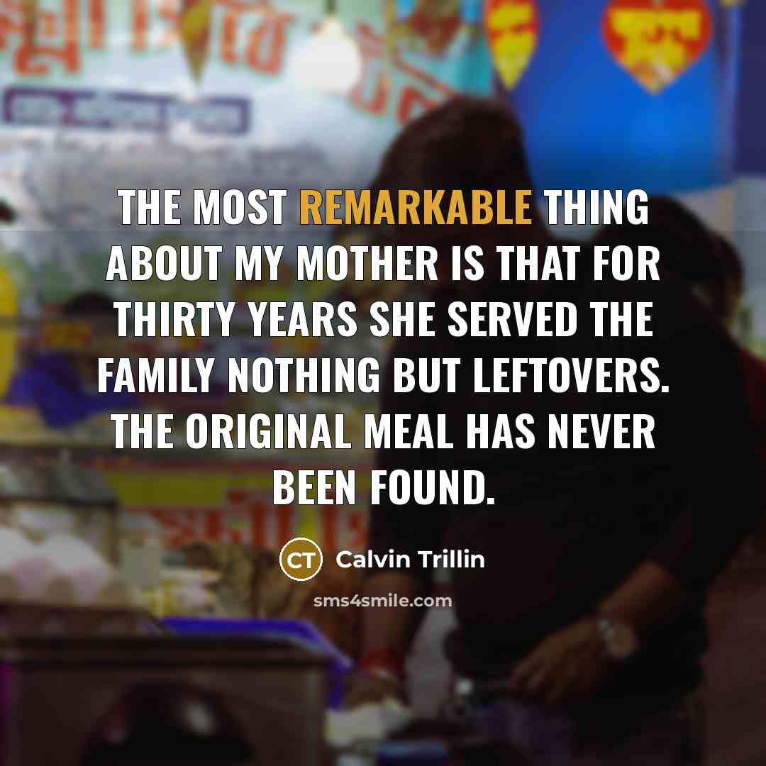 “The most remarkable thing about my mother is that for…” quote by Calvin Trillin