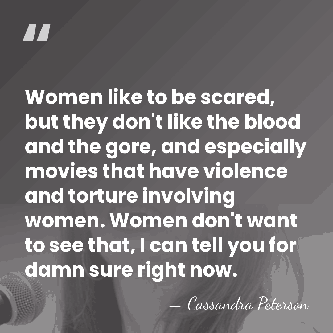 Women like to be scared, but they don't like the blood and&hellip; - Cassandra Peterson