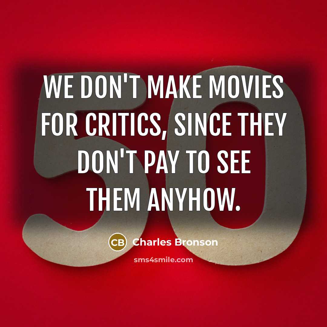 “We don't make movies for critics, since they don't pay…” quote by Charles Bronson