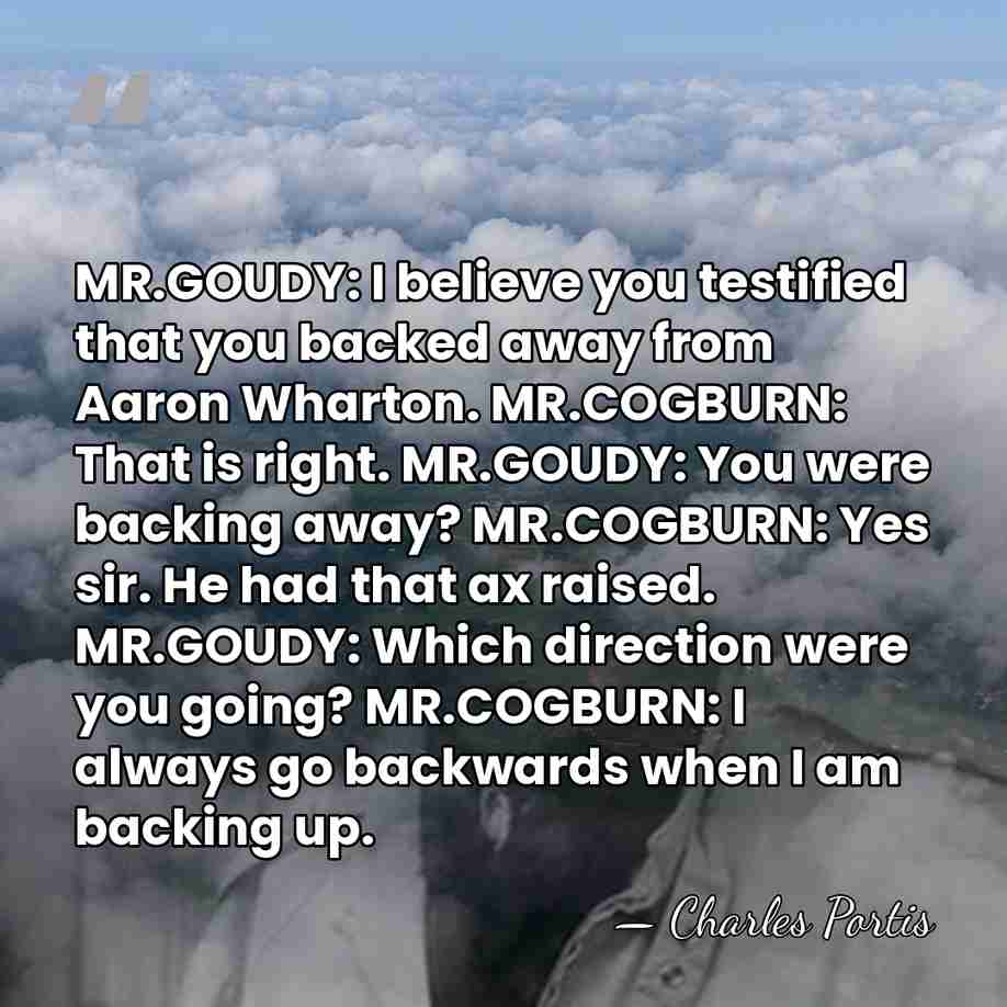 MR.GOUDY: I believe you testified that you backed away from Aaron Wharton.&hellip; - Charles Portis