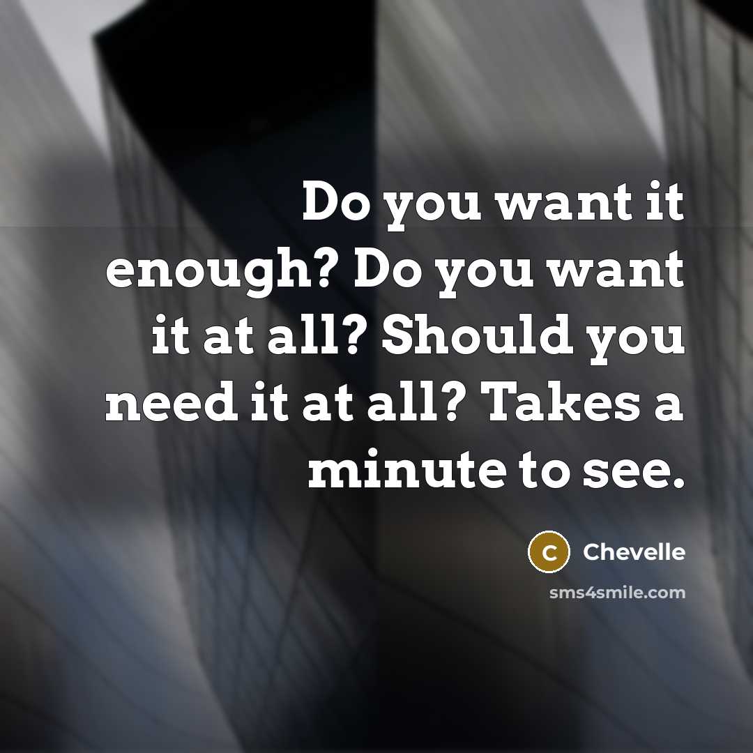 “Do you want it enough? Do you want it at…” quote by Chevelle