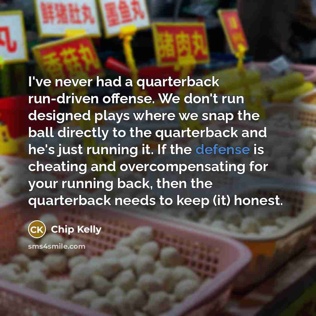 “I've never had a quarterback run-driven offense. We don't run…” quote by Chip Kelly